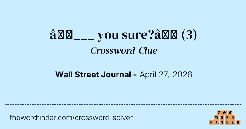 “___ you sure?” crossword clue image
