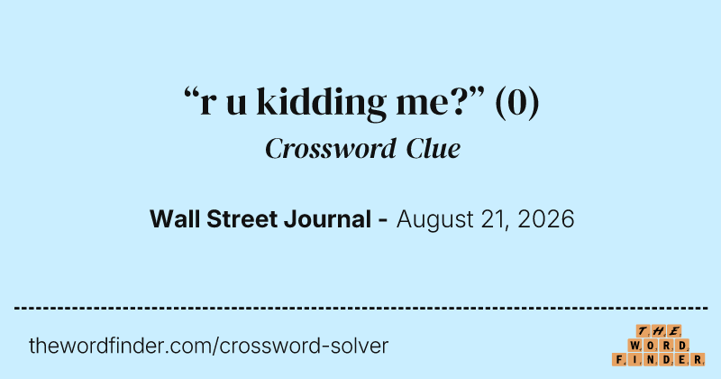 “r u kidding me?” crossword clue image