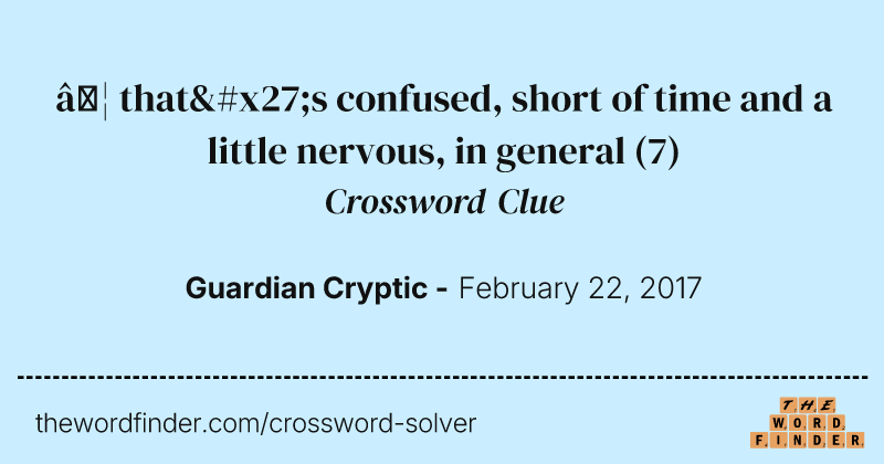 … that's confused, short of time and a little nervous, in general crossword clue image