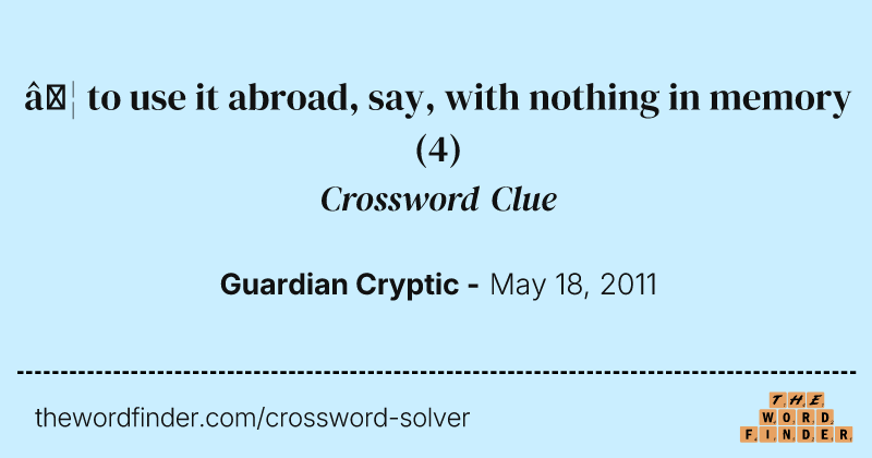 … to use it abroad, say, with nothing in memory crossword clue image