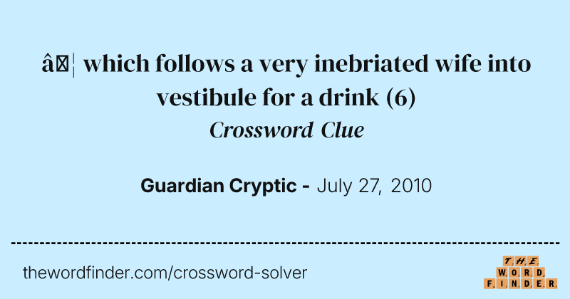 … which follows a very inebriated wife into vestibule for a drink crossword clue image