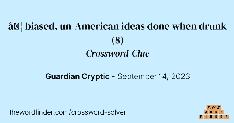 … biased, un-American ideas done when drunk crossword clue image