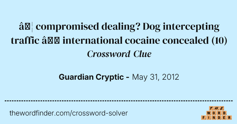 … compromised dealing? Dog intercepting traffic — international cocaine concealed crossword clue image