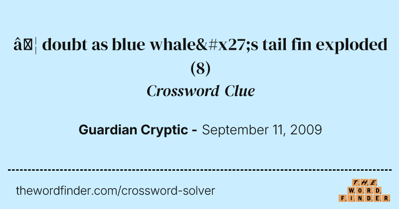 …  doubt as blue whale's tail fin exploded crossword clue image
