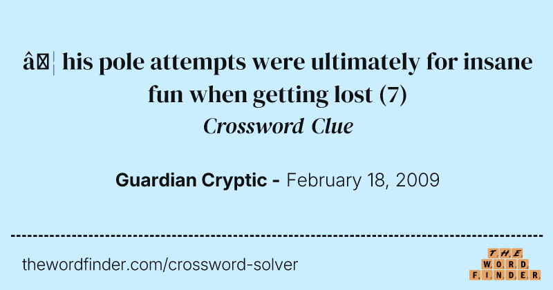 … his pole attempts were ultimately for insane fun when getting lost crossword clue image