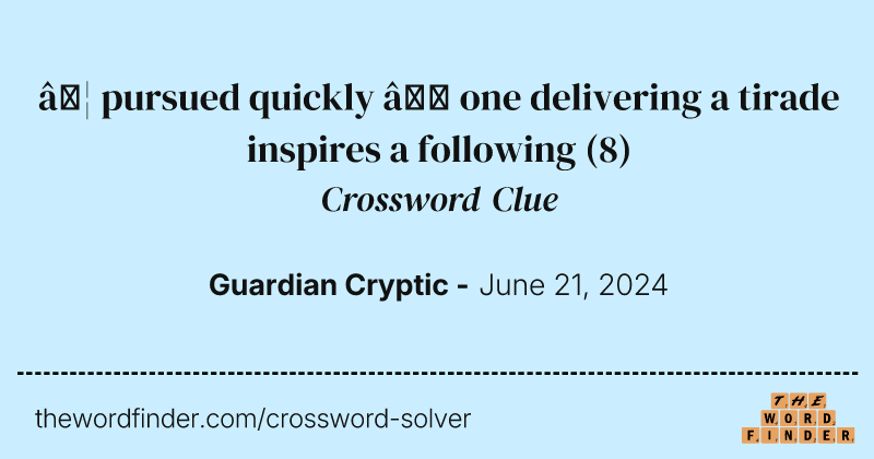 … pursued quickly – one delivering a tirade inspires a following crossword clue image