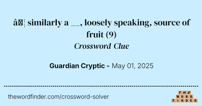 … similarly a __, loosely speaking, source of fruit crossword clue image