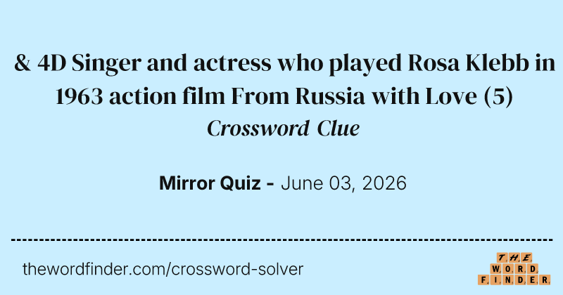 & 4D Singer and actress who played Rosa Klebb in 1963 action film From Russia with Love crossword clue image