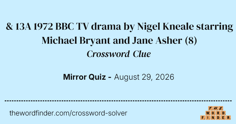 & 13A 1972 BBC TV drama by Nigel Kneale starring Michael Bryant and Jane Asher crossword clue image