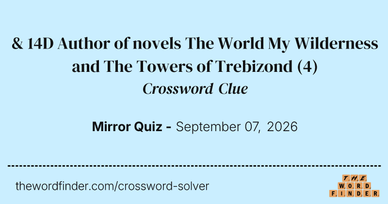 & 14D Author of novels The World My Wilderness and The Towers of Trebizond crossword clue image