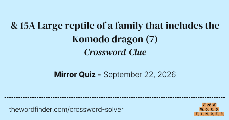 & 15A Large reptile of a family that includes the Komodo dragon crossword clue image