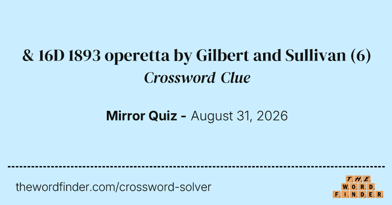 & 16D 1893 operetta by Gilbert and Sullivan crossword clue image