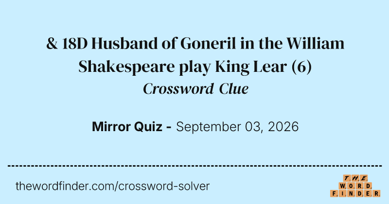 & 18D Husband of Goneril in the William Shakespeare play King Lear crossword clue image