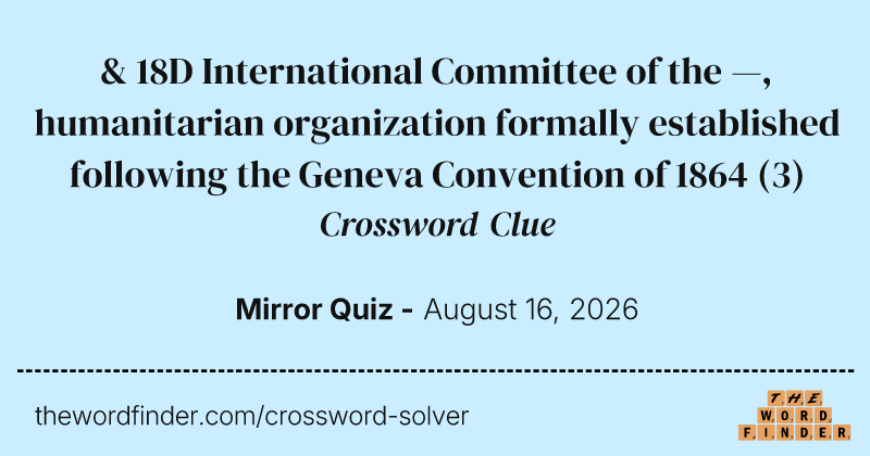 & 18D International Committee of the —, humanitarian organization formally established following the Geneva Convention of 1864 crossword clue image