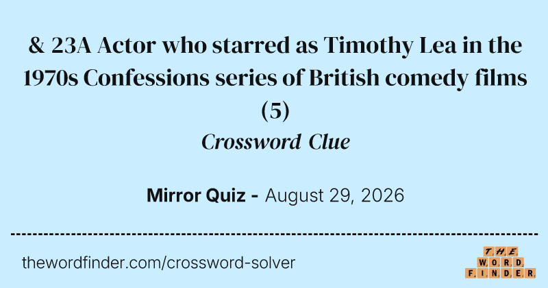 & 23A Actor who starred as Timothy Lea in the 1970s Confessions series of British comedy films crossword clue image