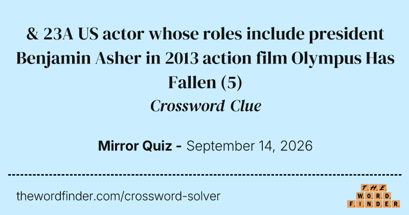 & 23A US actor whose roles include president Benjamin Asher in 2013 action film Olympus Has Fallen crossword clue image