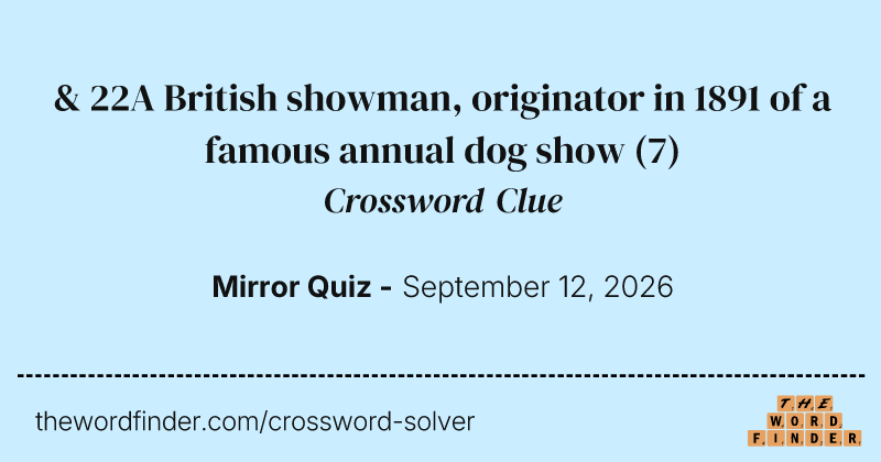 & 22A British showman, originator in 1891 of a famous annual dog show crossword clue image