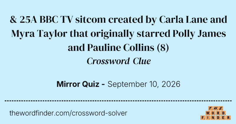 & 25A BBC TV sitcom created by Carla Lane and Myra Taylor that originally starred Polly James and Pauline Collins crossword clue image