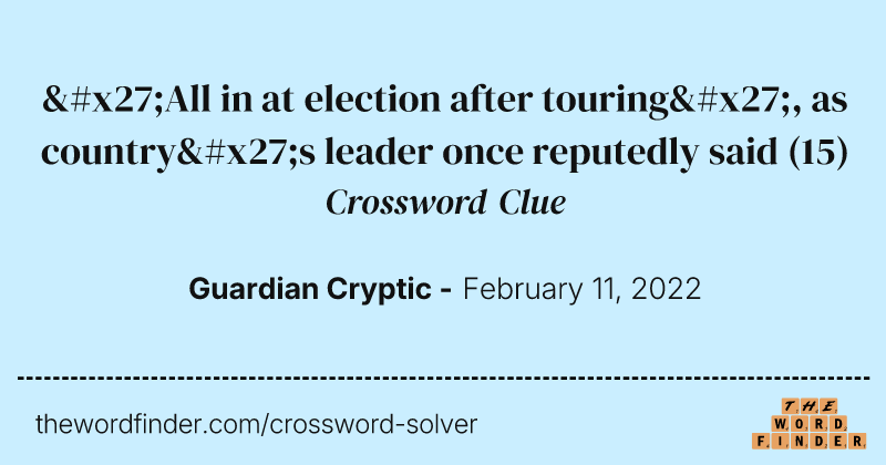 'All in at election after touring', as country's leader once reputedly said crossword clue image