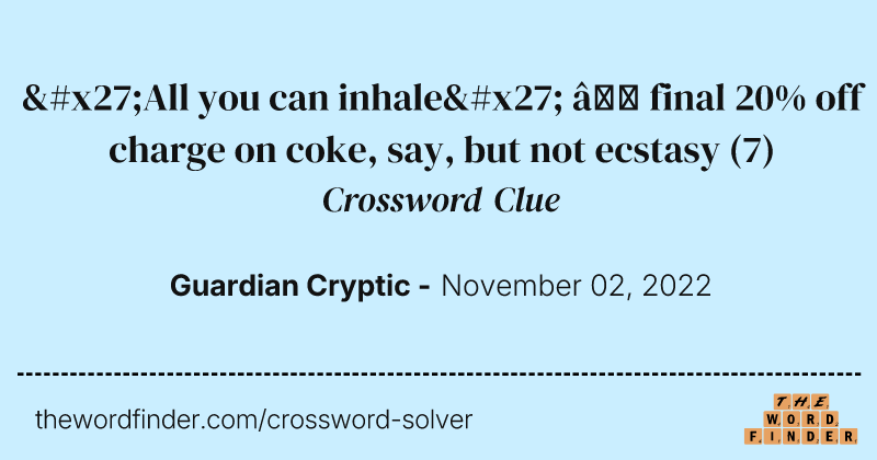'All you can inhale' — final 20% off charge on coke, say, but not ecstasy crossword clue image