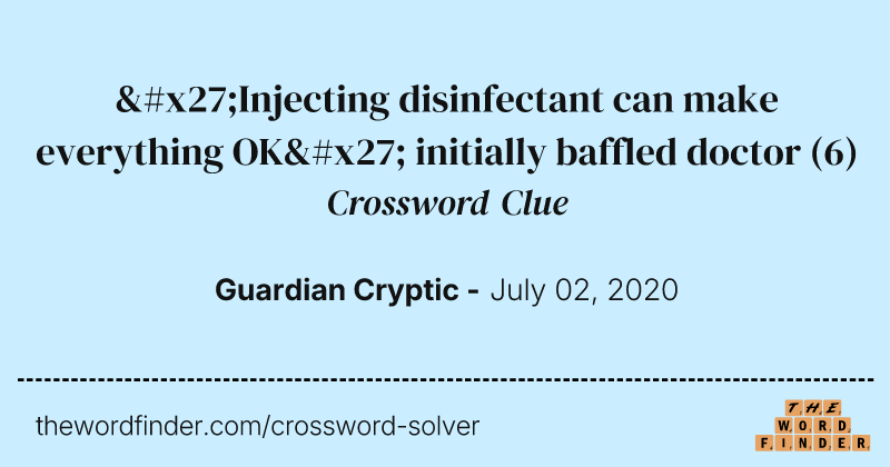 'Injecting disinfectant can make everything OK' initially baffled doctor crossword clue image