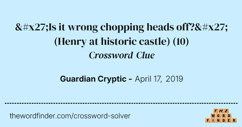 'Is it wrong chopping heads off?' (Henry at historic castle) crossword clue image