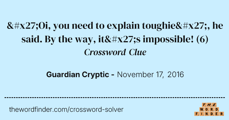 'Oi, you need to explain toughie', he said. By the way, it's impossible! crossword clue image