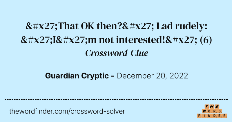 'That OK then?' Lad rudely: 'I'm not interested!' crossword clue image