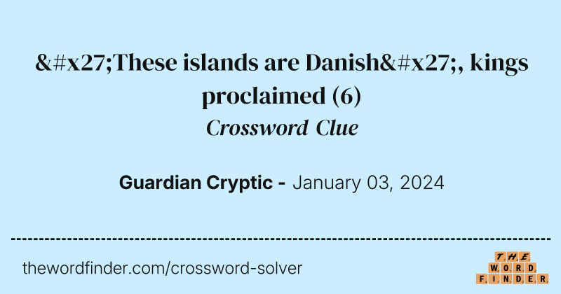 'These islands are Danish', kings proclaimed crossword clue image