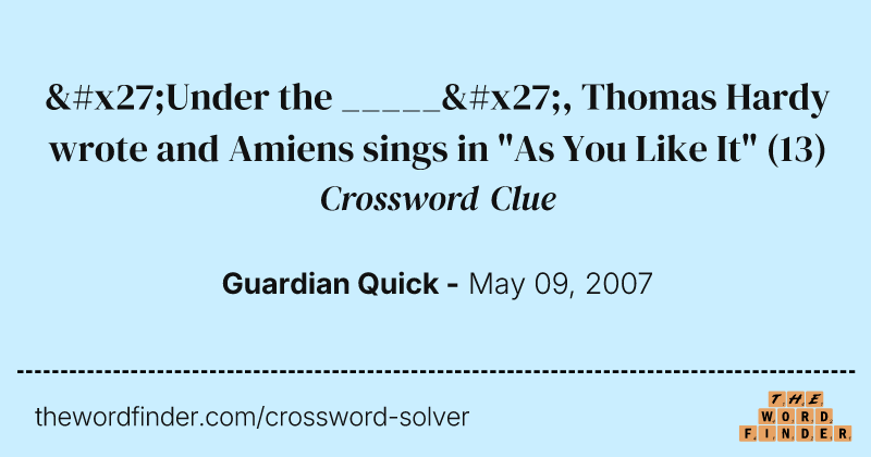 'Under the _____', Thomas Hardy wrote and Amiens sings in "As You Like It" crossword clue image