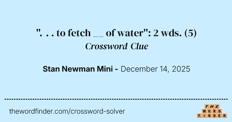 ''. . . to fetch __ of water'': 2 wds. crossword clue image