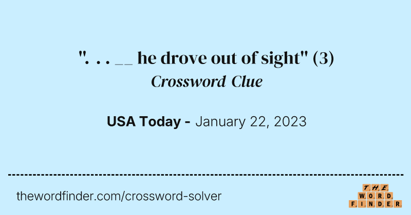 ''. . . __ he drove out of sight'' crossword clue image
