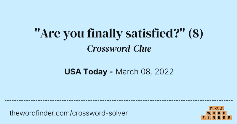 ''Are you finally satisfied?'' crossword clue image