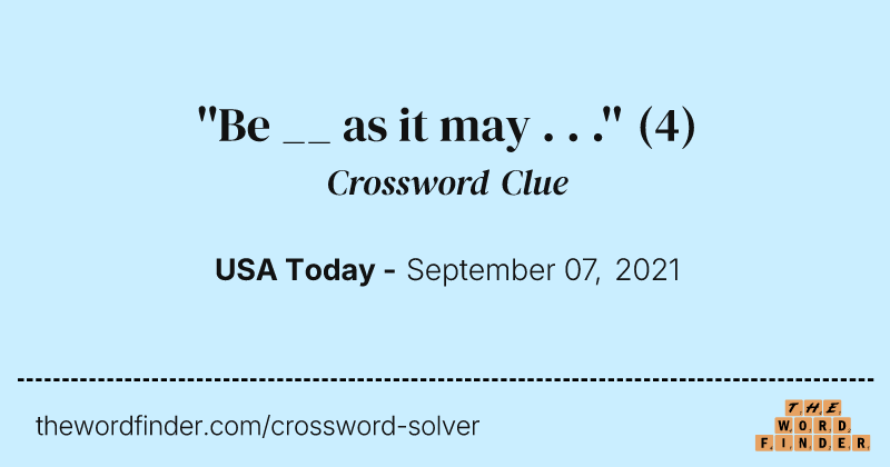 ''Be __ as it may . . .'' crossword clue image