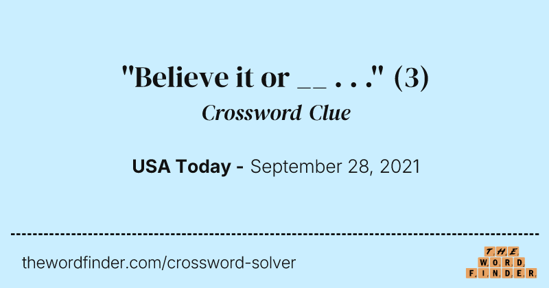 ''Believe it or __ . . .'' crossword clue image