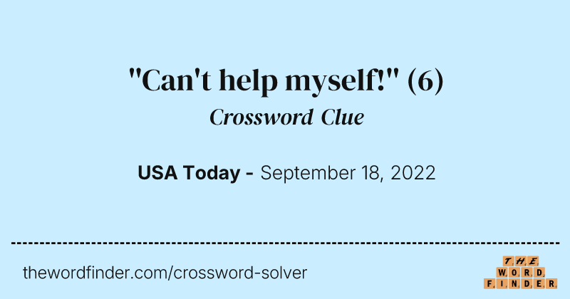 ''Can't help myself!'' crossword clue image