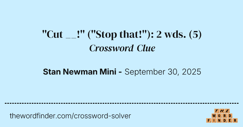 ''Cut __!'' (''Stop that!''): 2 wds. crossword clue image