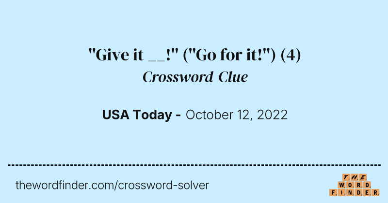 ''Give it __!'' (''Go for it!'') crossword clue image