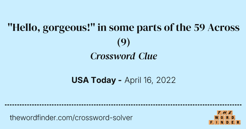''Hello, gorgeous!'' in some parts of the 59 Across crossword clue image