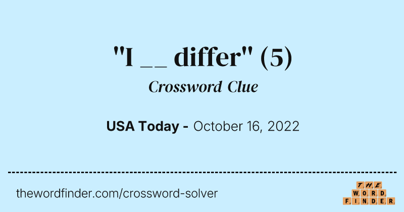 ''I __ differ'' crossword clue image