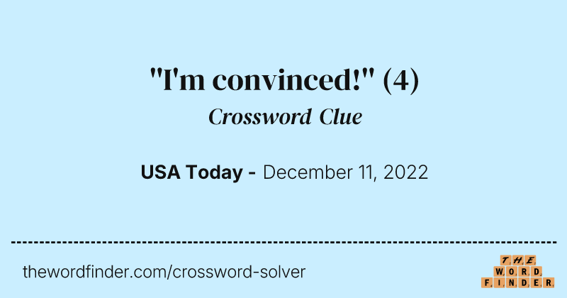 ''I'm convinced!'' crossword clue image