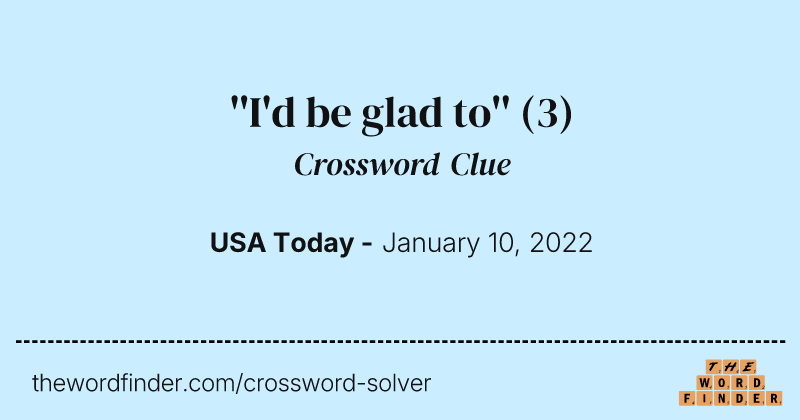 ''I'd be glad to'' crossword clue image