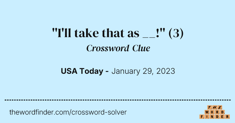 ''I'll take that as __!'' crossword clue image