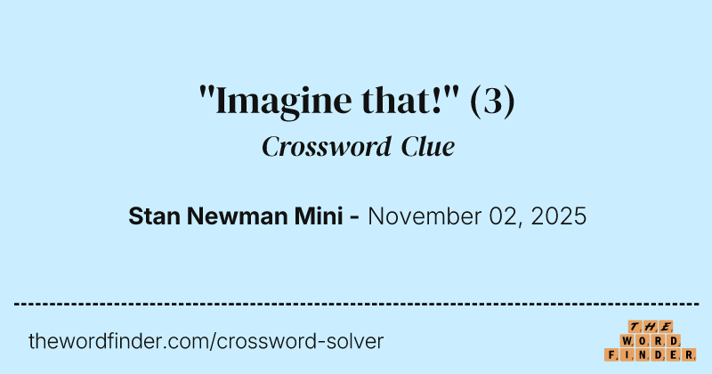 ''Imagine that!'' crossword clue image