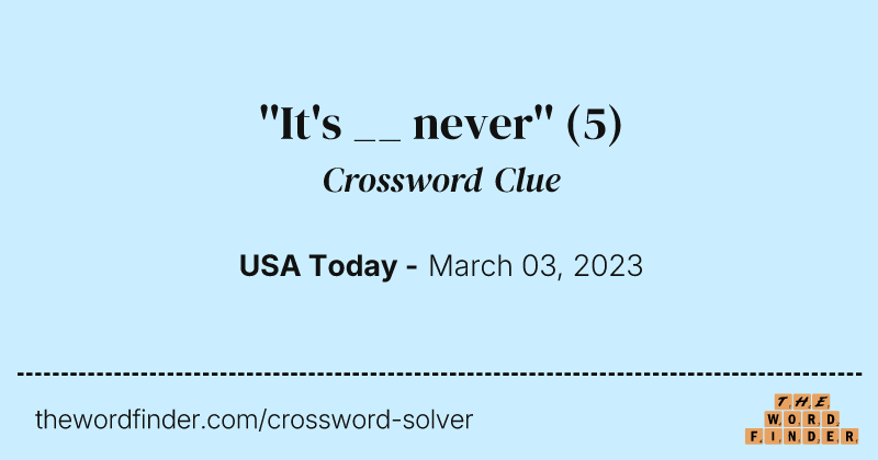 ''It's __ never'' crossword clue image
