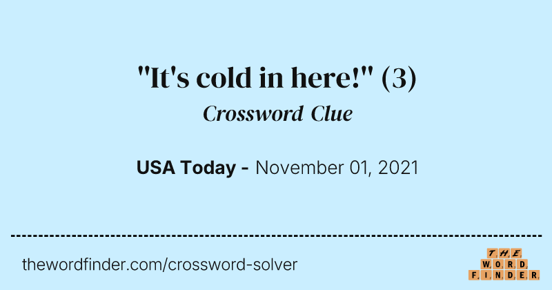 ''It's cold in here!'' crossword clue image