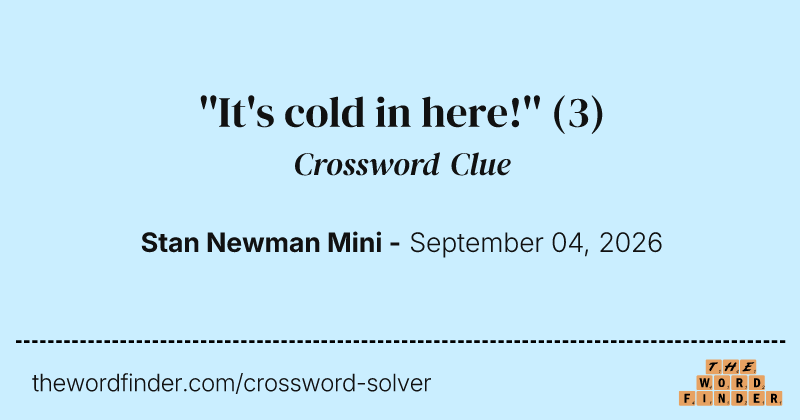 ''It's cold in here!'' crossword clue image