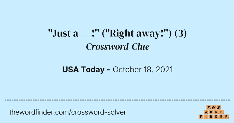 ''Just a __!'' (''Right away!'') crossword clue image