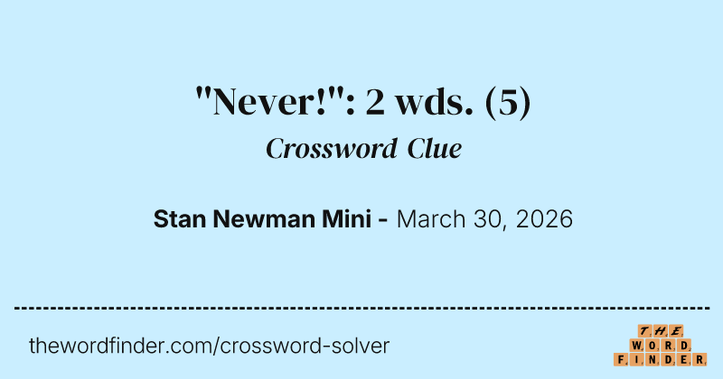 ''Never!'': 2 wds. crossword clue image