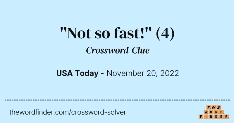''Not so fast!'' crossword clue image